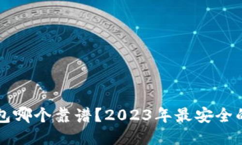 区块链钱包哪个靠谱?2023年最安全的钱包推荐