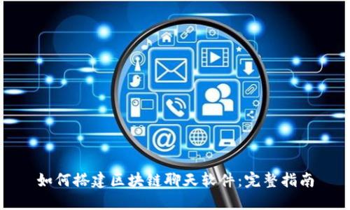 如何搭建区块链聊天软件:完整指南