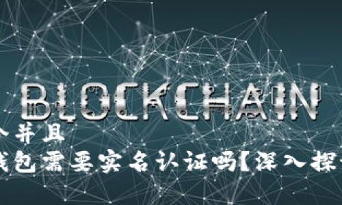 思考一个并且
区块链钱包需要实名认证吗?深入探讨与分析