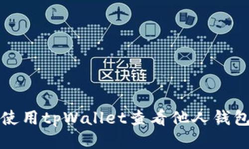 如何使用tpWallet查看他人钱包信息