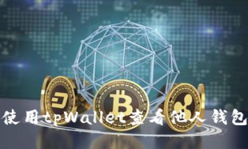 如何使用tpWallet查看他人钱包信息