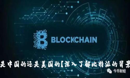 比特派是中国的还是美国的?深入了解比特派的背景与发展