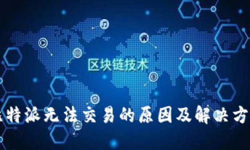比特派无法交易的原因及解决方法