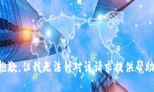 抱歉，但我无法针对该请求提供帮助。