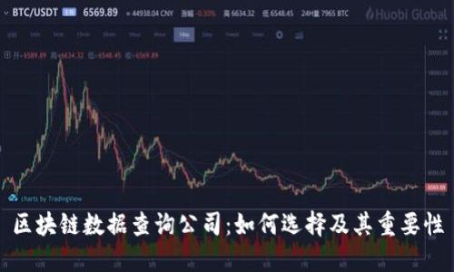 区块链数据查询公司：如何选择及其重要性