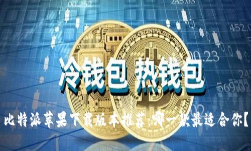 比特派苹果下载版本推荐：哪一款最适合你？