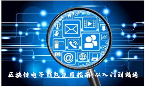 区块链电子钱包使用指南:从入门到精通