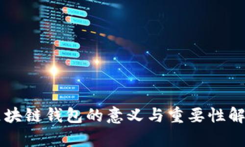 区块链钱包的意义与重要性解析