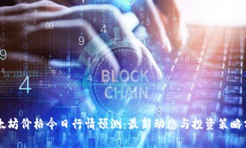 以太坊价格今日行情预测:最新动态与投资策略分析