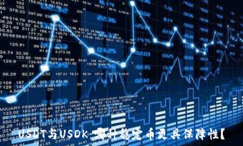 USDT与USDK:哪种稳定币更具保障性?