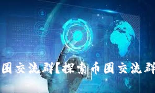 在哪里找币圈交流群?探索币圈交流群的有效途径