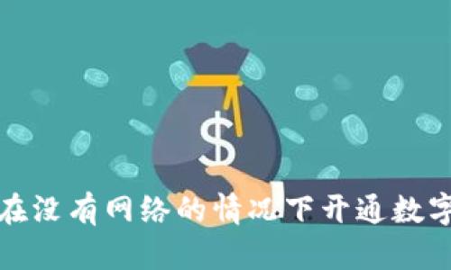 如何在没有网络的情况下开通数字钱包