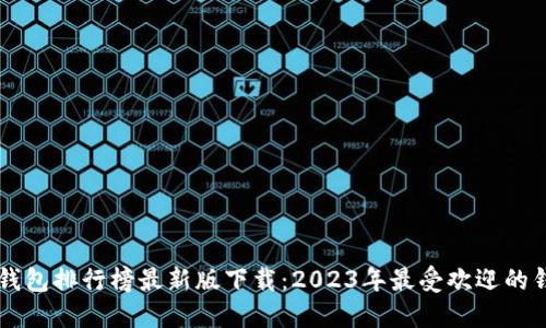 虚拟币钱包排行榜最新版下载：2023年最受欢迎的钱包推荐