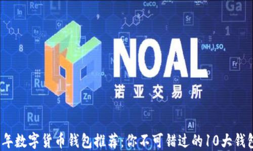 
2023年数字货币钱包推荐：你不可错过的10大钱包名称