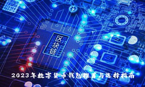 2023年数字货币钱包推荐与选择指南