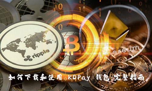 如何下载和使用 KDPay 钱包：完整指南