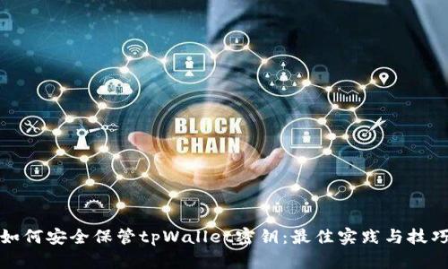 如何安全保管tpWallet密钥:最佳实践与技巧