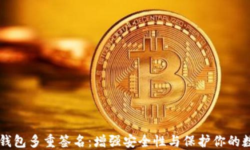 区块链钱包多重签名:增强安全性与保护你的数字资产