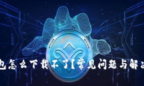 虚拟币钱包怎么下载不了?常见问题与解决办法详解
