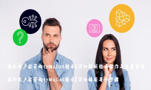 国外用户能否向tpWallet转币?详细解析转币操作与注意事项
国外用户能否向tpWallet转币?详细解析每个步骤