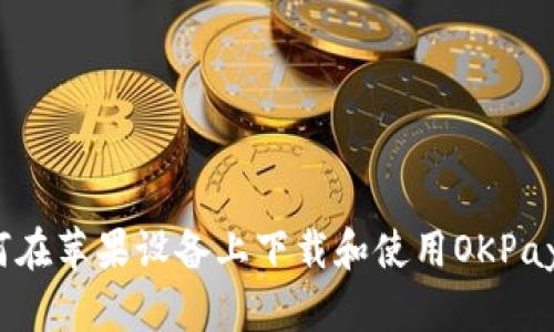 完美指南：如何在苹果设备上下载和使用OKPay钱包支付平台