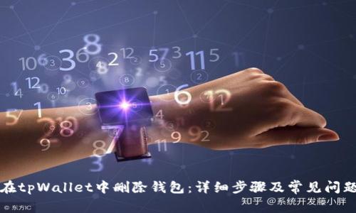 如何在tpWallet中删除钱包:详细步骤及常见问题解答