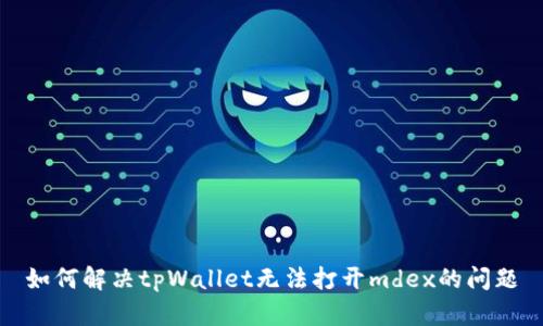 如何解决tpWallet无法打开mdex的问题