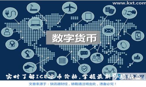 实时了解ICE冰币价格,掌握最新市场动态