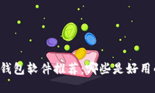 区块链钱包软件推荐:哪些是好用的选择?