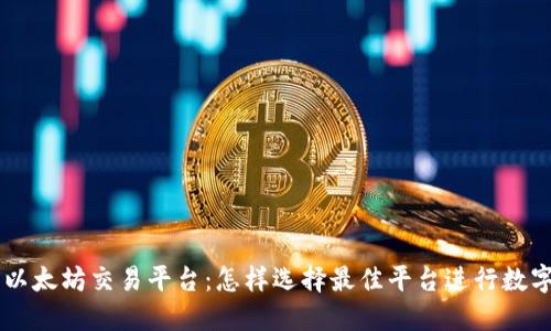 深入了解以太坊交易平台:怎样选择最佳平台进行数字货币交易