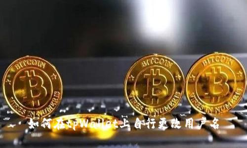 如何在tpWallet上自行更改用户名