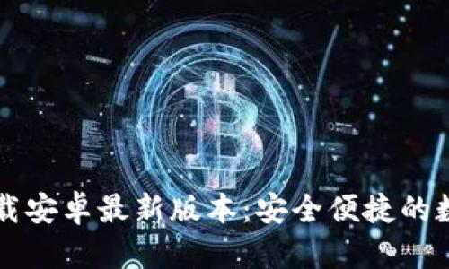 tpWallet官方下载安卓最新版本:安全便捷的数字资产管理工具