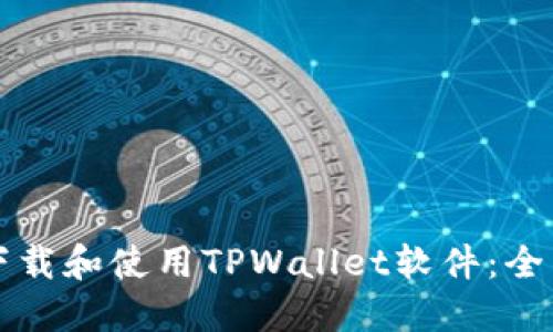 如何下载和使用TPWallet软件:全面指南