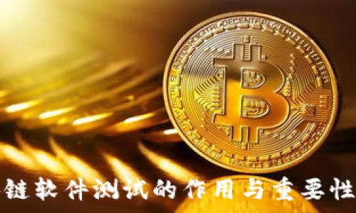   
区块链软件测试的作用与重要性分析