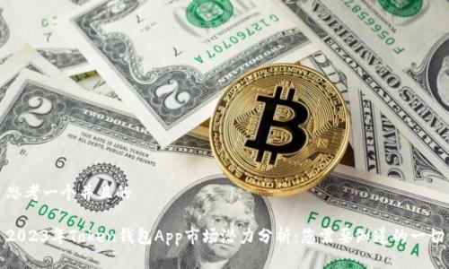思考一个并且的

2023年Token钱包App市场潜力分析：您需要知道的一切