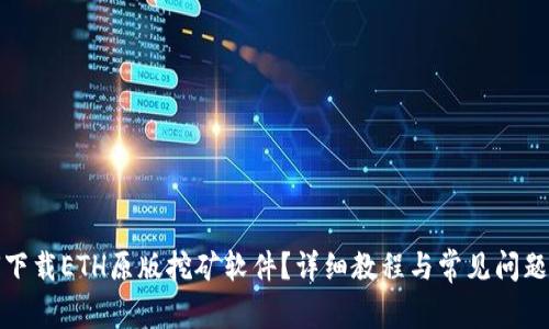如何下载ETH原版挖矿软件?详细教程与常见问题解答