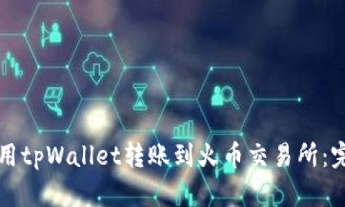 如何使用tpWallet转账到火币交易所:完全指南