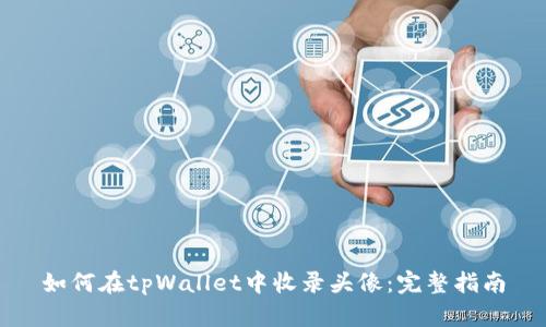 如何在tpWallet中收录头像:完整指南