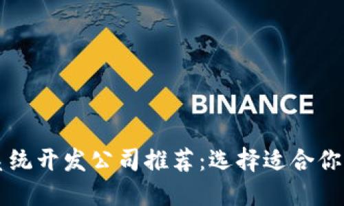 区块链系统开发公司推荐:选择适合你的服务商