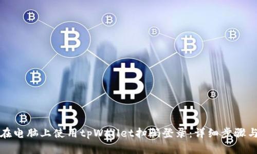 如何在电脑上使用tpWallet扫码登录:详细步骤与技巧