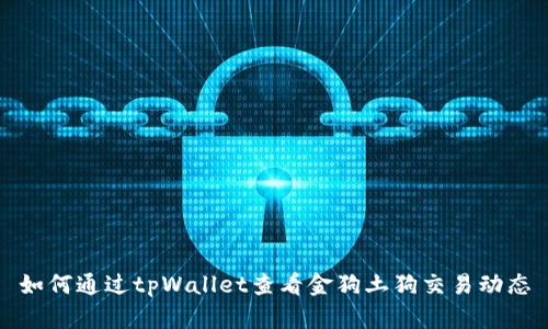 如何通过tpWallet查看金狗土狗交易动态