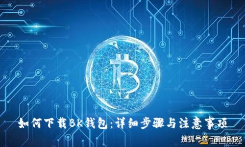 如何下载BK钱包:详细步骤与注意事项