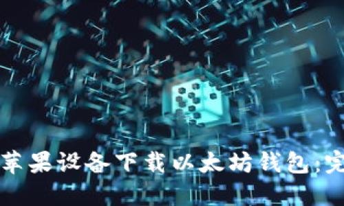 如何在苹果设备下载以太坊钱包:完整指南