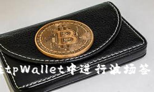 如何在tpWallet中进行波场签名操作