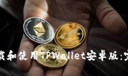 如何下载和使用TPWallet安卓版:完整指南
