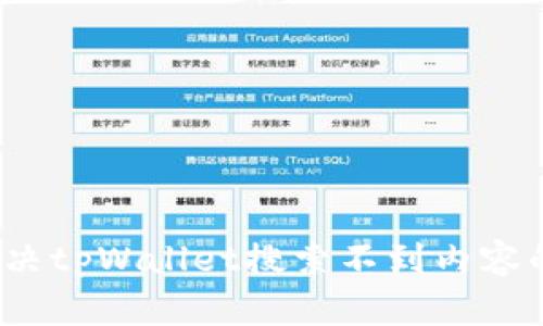 如何解决tpWallet搜索不到内容的问题?