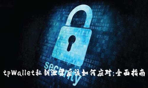 tpWallet私钥泄露后该如何应对:全面指南