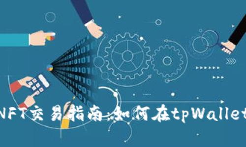 tpWallet NFT交易指南:如何在tpWallet中买卖NFT