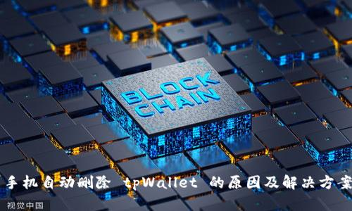 手机自动删除 tpWallet 的原因及解决方案