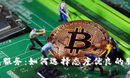 区块链钱包服务:如何选择态度优良的服务提供商?
